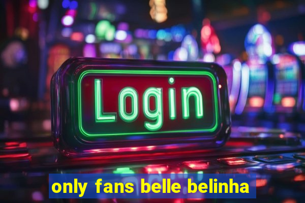 only fans belle belinha